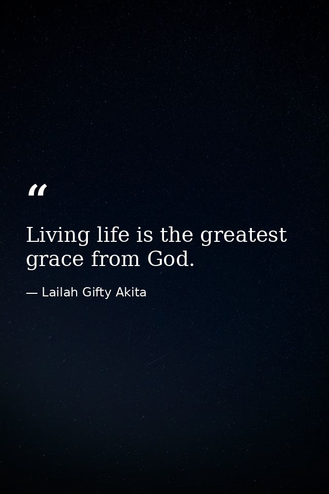 Living life is the greatest grace from God. — Lailah Gifty Akita