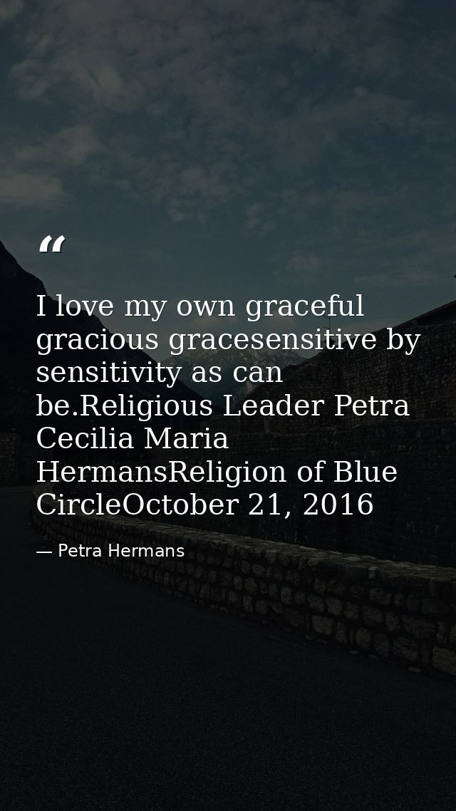 I love my own graceful gracious gracesensitive by sensitivity as can be.Religious Leader Petra Cecilia Maria HermansReli — Petra Hermans