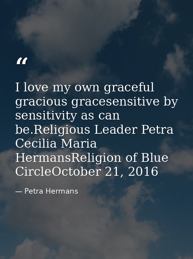 I love my own graceful gracious gracesensitive by sensitivity as can be.Religious Leader Petra Cecilia Maria HermansReli — Petra Hermans