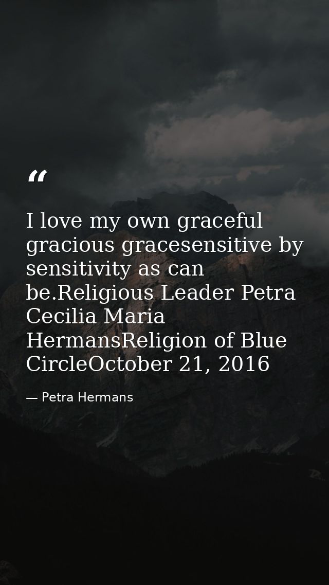 I love my own graceful gracious gracesensitive by sensitivity as can be.Religious Leader Petra Cecilia Maria HermansReli — Petra Hermans