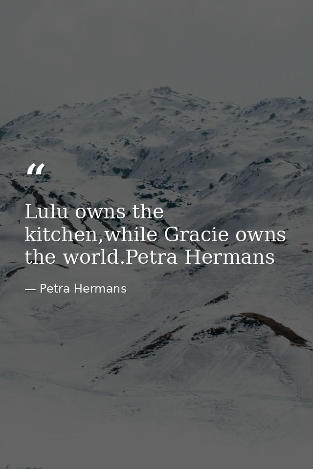 Lulu owns the kitchen,while Gracie owns the world.Petra Hermans — Petra Hermans
