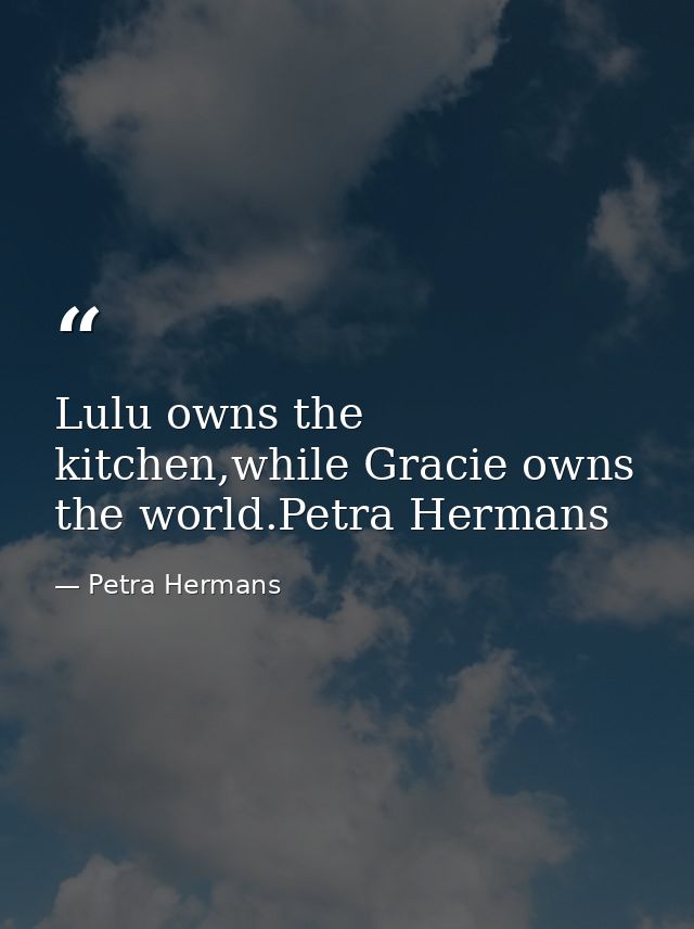 Lulu owns the kitchen,while Gracie owns the world.Petra Hermans — Petra Hermans