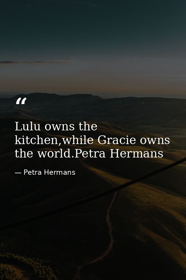 Lulu owns the kitchen,while Gracie owns the world.Petra Hermans — Petra Hermans