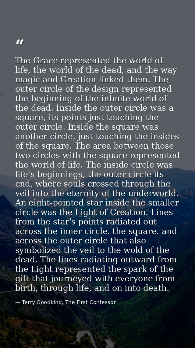 The Grace represented the world of life, the world of the dead, and the way magic and Creation linked them. The outer ci — Terry Goodkind, The First Confessor