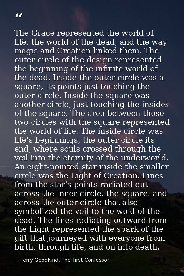 The Grace represented the world of life, the world of the dead, and the way magic and Creation linked them. The outer ci — Terry Goodkind, The First Confessor