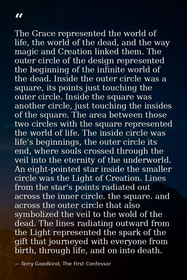 The Grace represented the world of life, the world of the dead, and the way magic and Creation linked them. The outer ci — Terry Goodkind, The First Confessor