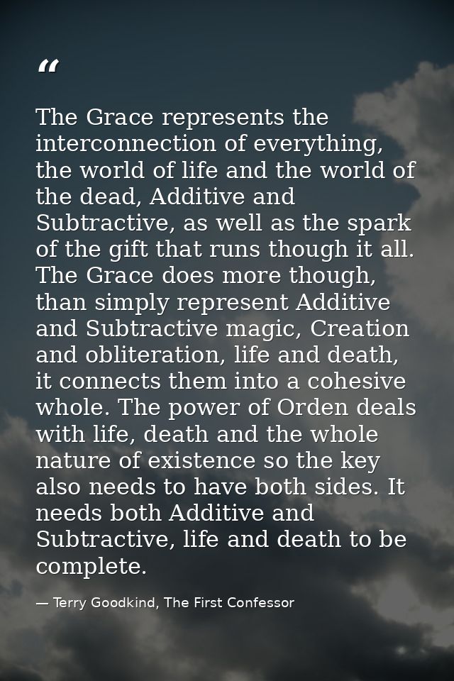 The Grace represents the interconnection of everything, the world of life and the world of the dead, Additive and Subtra — Terry Goodkind, The First Confessor