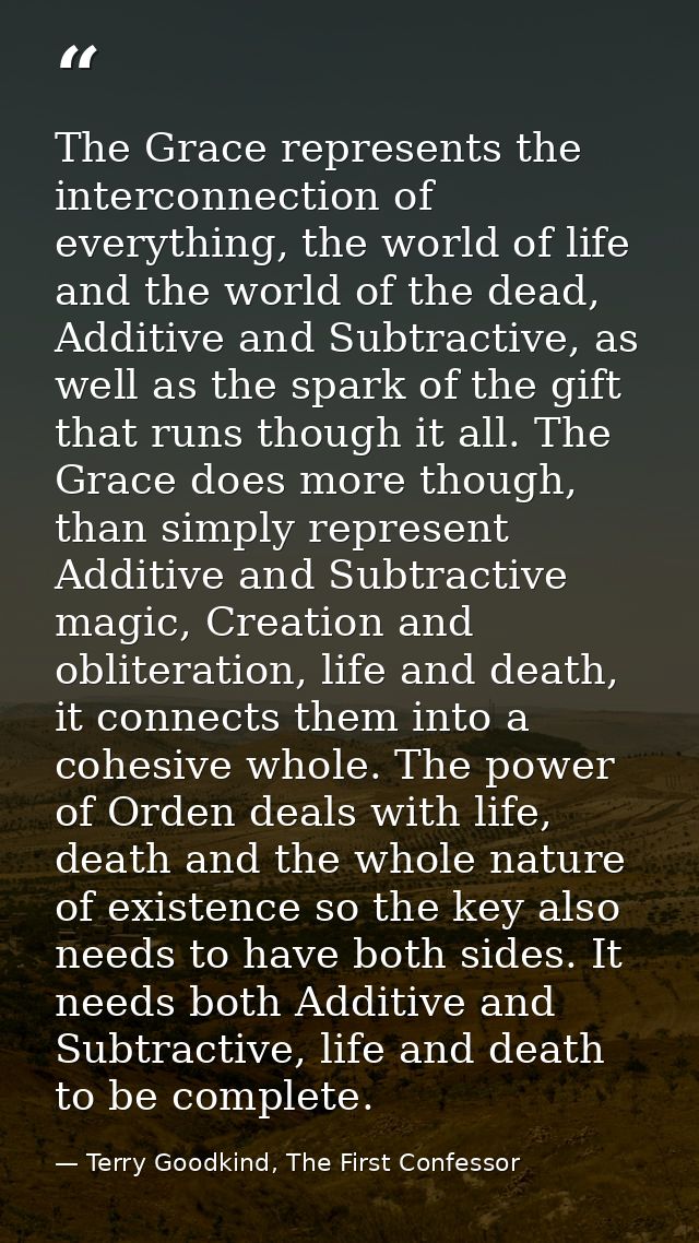 The Grace represents the interconnection of everything, the world of life and the world of the dead, Additive and Subtra — Terry Goodkind, The First Confessor