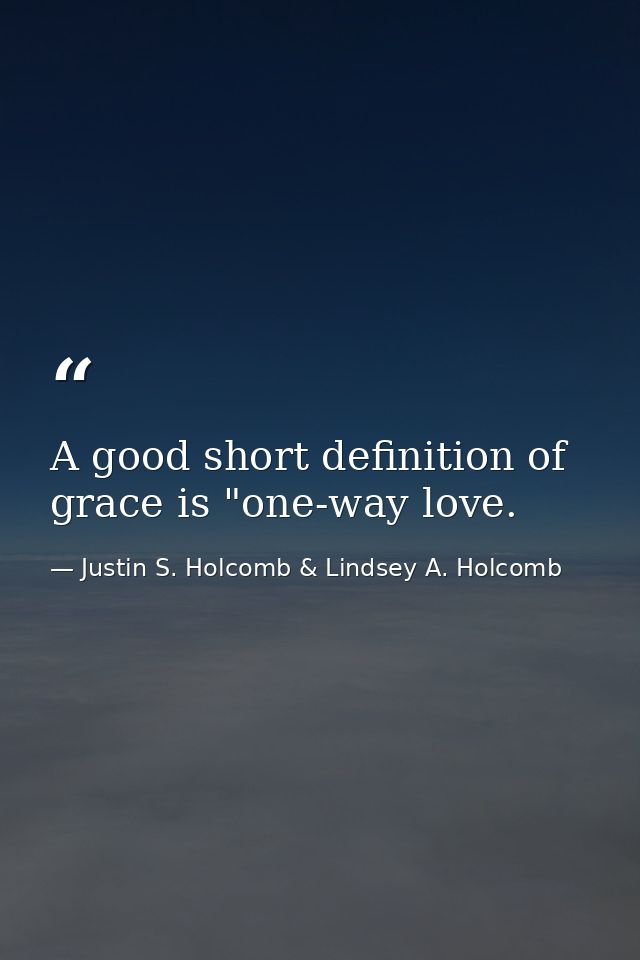 A good short definition of grace is "one-way love. — Justin S. Holcomb & Lindsey A. Holcomb
