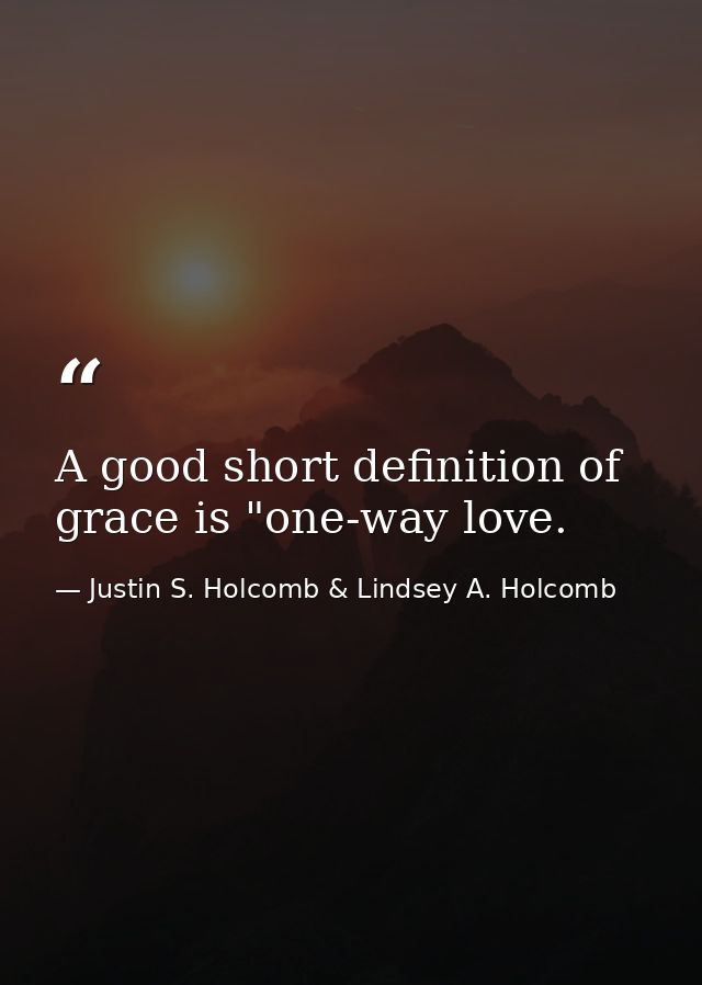 A good short definition of grace is "one-way love. — Justin S. Holcomb & Lindsey A. Holcomb