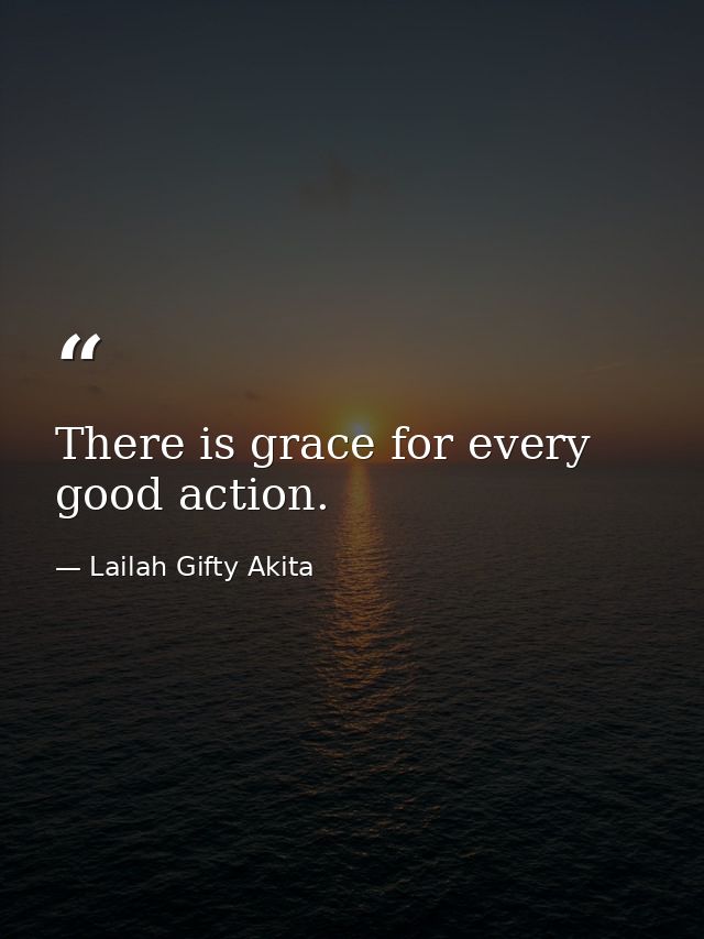 There is grace for every good action. — Lailah Gifty Akita