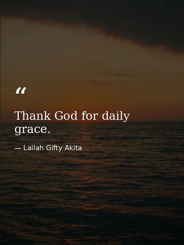 Thank God for daily grace. — Lailah Gifty Akita