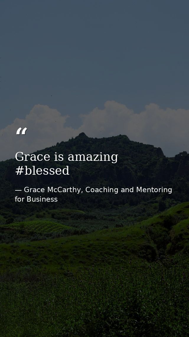 Grace is amazing #blessed — Grace McCarthy, Coaching and Mentoring for Business
