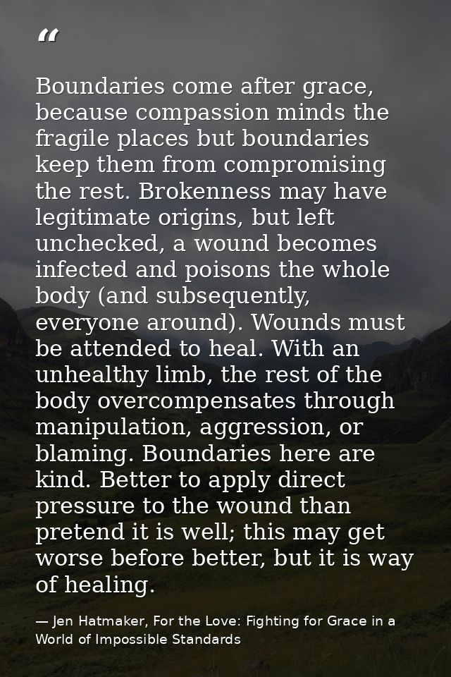 Boundaries come after grace, because compassion minds the fragile places but boundaries keep them from compromising the  — Jen Hatmaker, For the Love: Fighting for Grace in a World of Impossible Standards