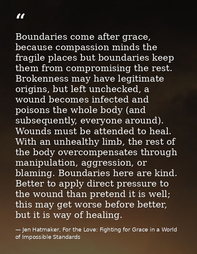 Boundaries come after grace, because compassion minds the fragile places but boundaries keep them from compromising the  — Jen Hatmaker, For the Love: Fighting for Grace in a World of Impossible Standards