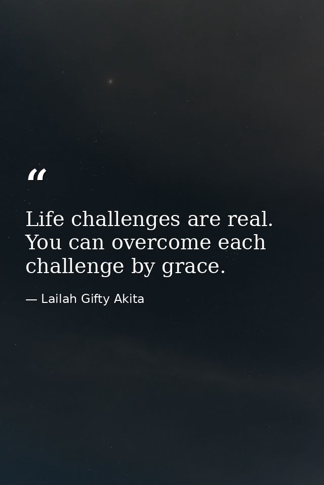 Life challenges are real. You can overcome each challenge by grace. — Lailah Gifty Akita