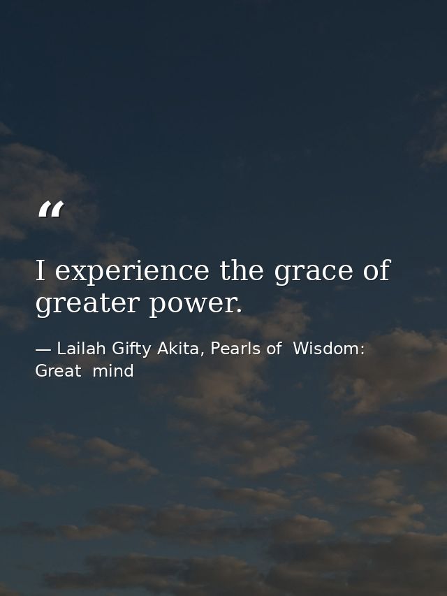 I experience the grace of greater power. — Lailah Gifty Akita, Pearls of  Wisdom: Great  mind