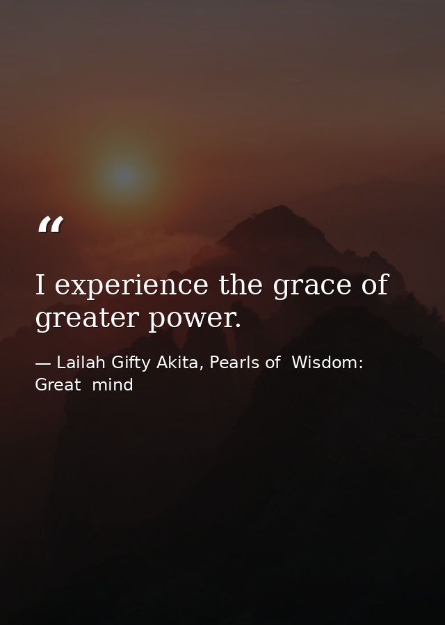 I experience the grace of greater power. — Lailah Gifty Akita, Pearls of  Wisdom: Great  mind