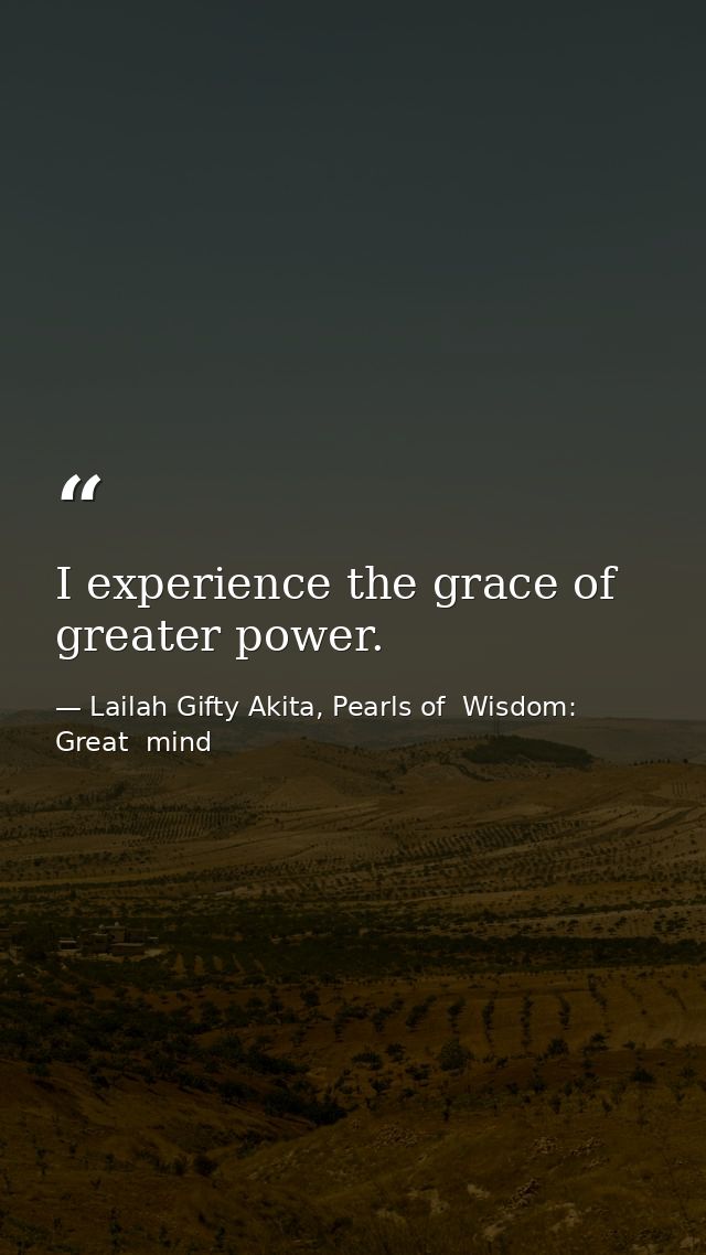 I experience the grace of greater power. — Lailah Gifty Akita, Pearls of  Wisdom: Great  mind