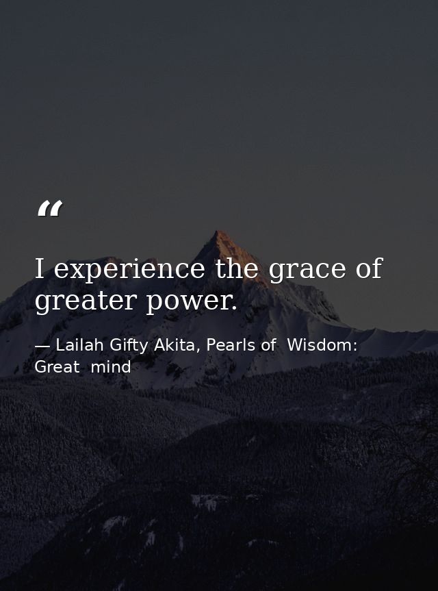 I experience the grace of greater power. — Lailah Gifty Akita, Pearls of  Wisdom: Great  mind