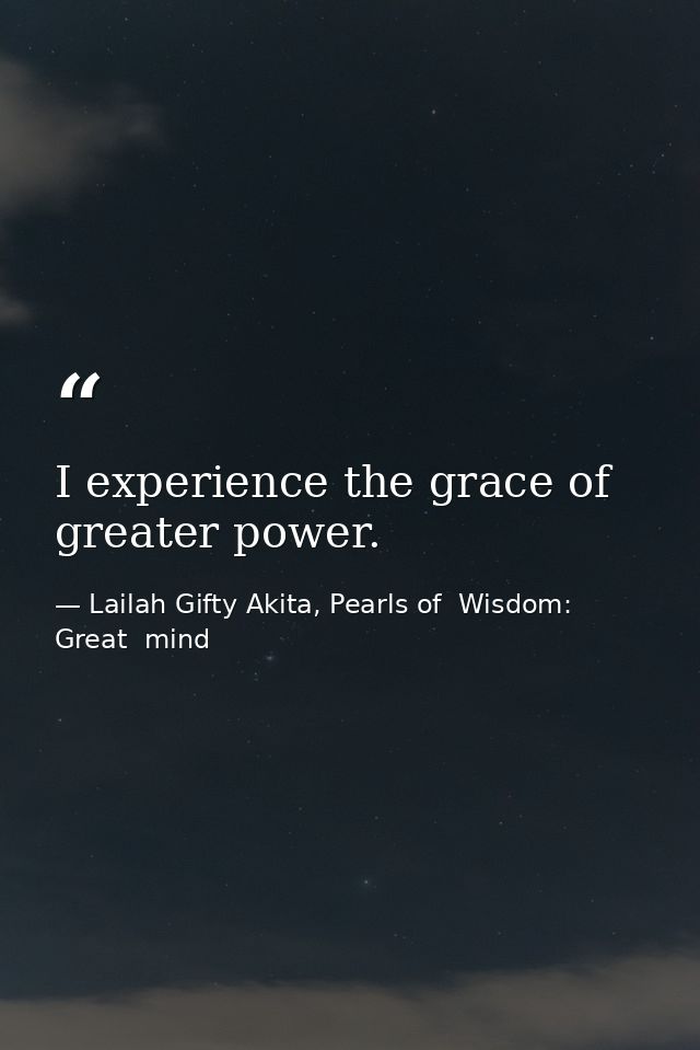 I experience the grace of greater power. — Lailah Gifty Akita, Pearls of  Wisdom: Great  mind