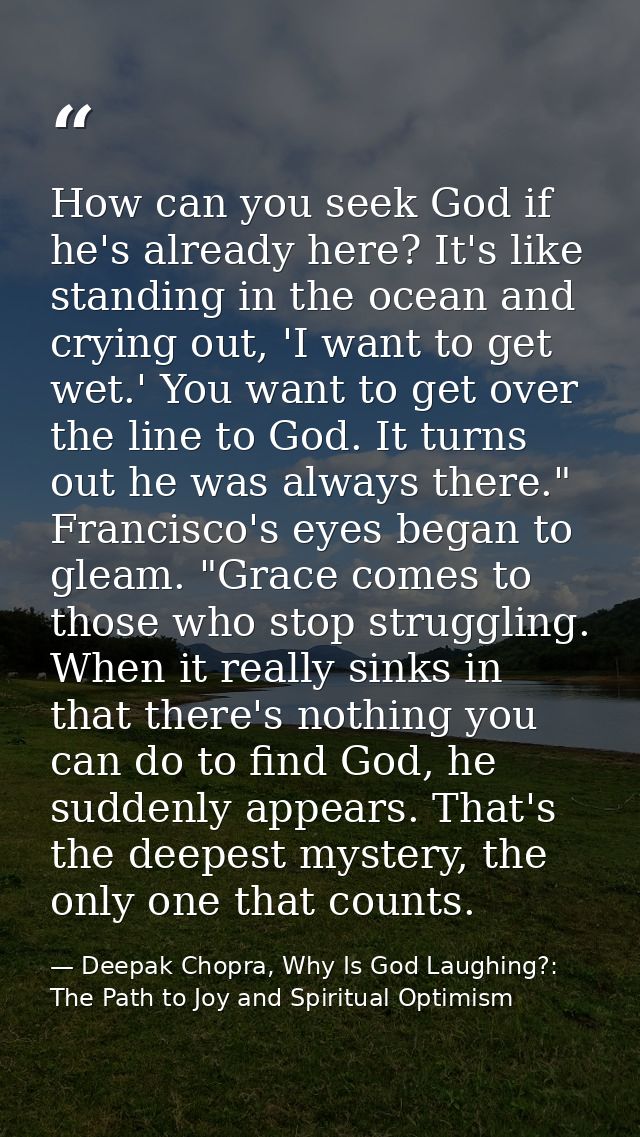 How can you seek God if he's already here? It's like standing in the ocean and crying out, 'I want to get wet.' You want — Deepak Chopra, Why Is God Laughing?: The Path to Joy and Spiritual Optimism