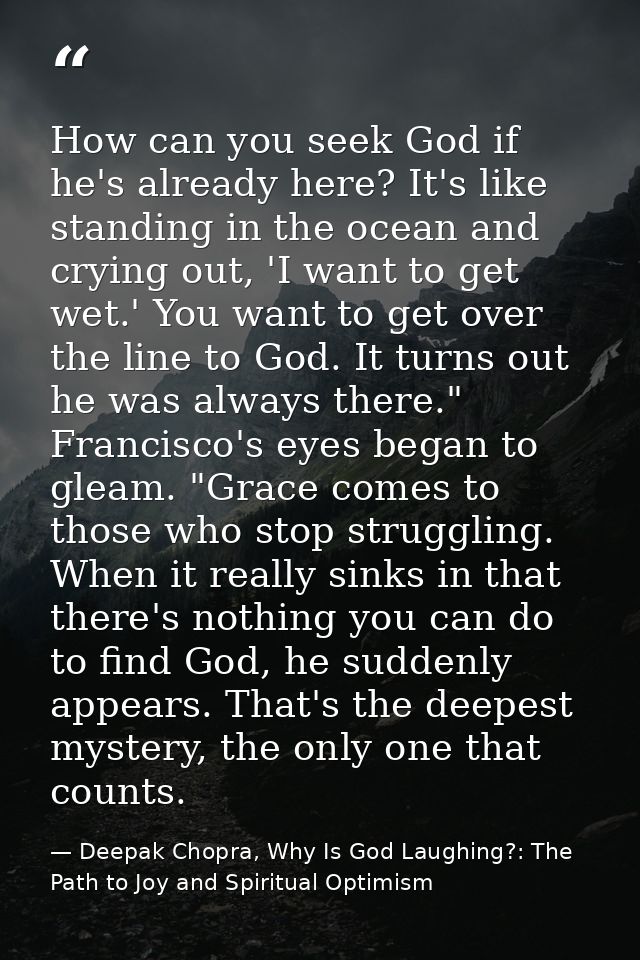 How can you seek God if he's already here? It's like standing in the ocean and crying out, 'I want to get wet.' You want — Deepak Chopra, Why Is God Laughing?: The Path to Joy and Spiritual Optimism
