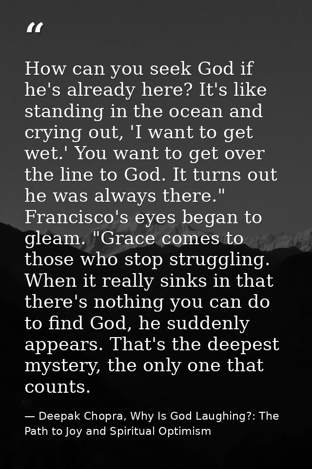 How can you seek God if he's already here? It's like standing in the ocean and crying out, 'I want to get wet.' You want — Deepak Chopra, Why Is God Laughing?: The Path to Joy and Spiritual Optimism