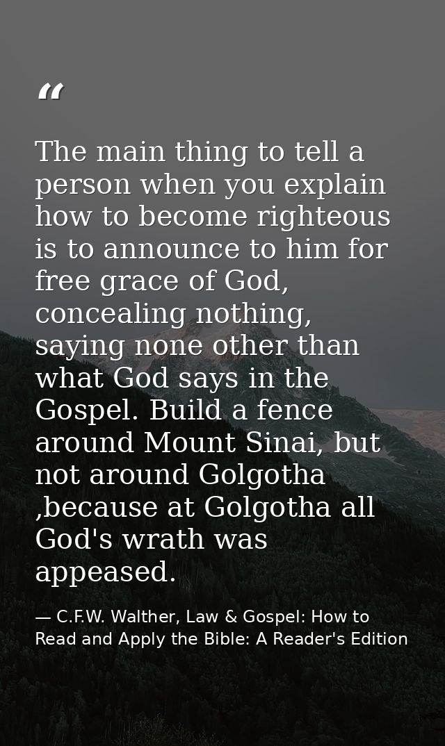 The main thing to tell a person when you explain how to become righteous is to announce to him for free grace of God, co — C.F.W. Walther, Law & Gospel: How to Read and Apply the Bible: A Reader's Edition