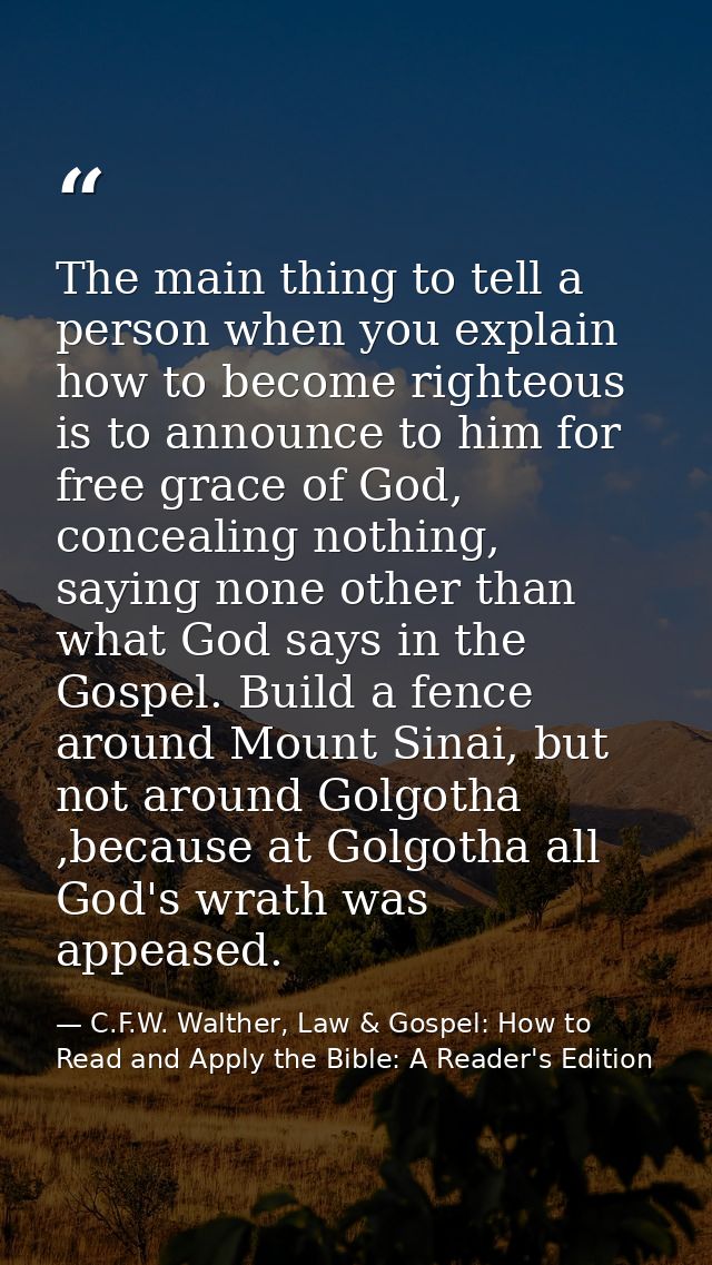 The main thing to tell a person when you explain how to become righteous is to announce to him for free grace of God, co — C.F.W. Walther, Law & Gospel: How to Read and Apply the Bible: A Reader's Edition