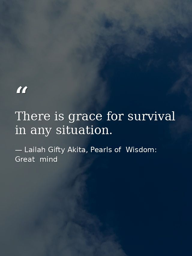 There is grace for survival in any situation. — Lailah Gifty Akita, Pearls of  Wisdom: Great  mind