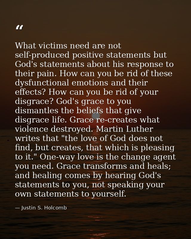 What victims need are not self-produced positive statements but God's statements about his response to their pain. How c — Justin S. Holcomb