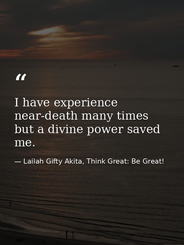I have experience near-death many times but a divine power saved me. — Lailah Gifty Akita, Think Great: Be Great!