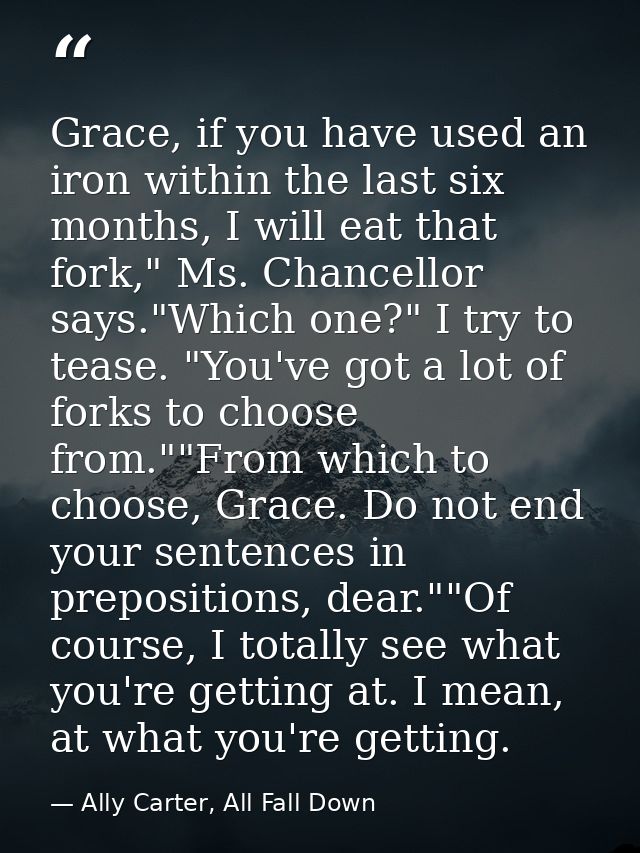 Grace, if you have used an iron within the last six months, I will eat that fork," Ms. Chancellor says."Which one?" I tr — Ally Carter, All Fall Down
