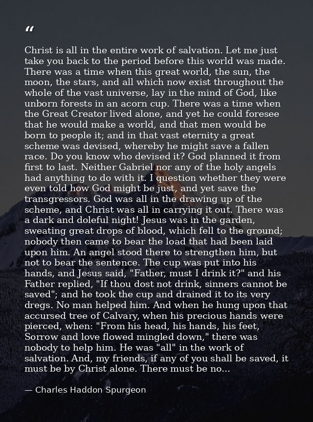 Christ is all in the entire work of salvation. Let me just take you back to the period before this world was made. There — Charles Haddon Spurgeon