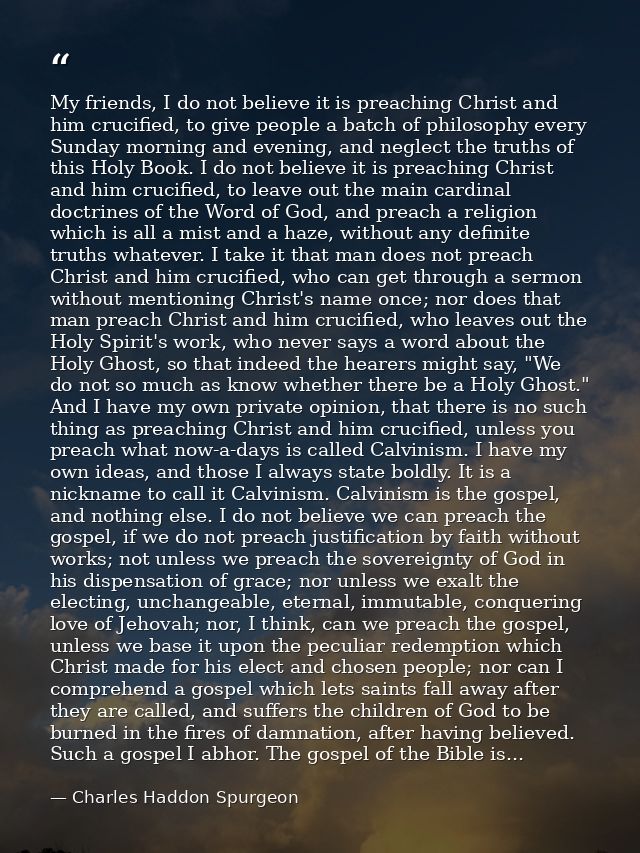 My friends, I do not believe it is preaching Christ and him crucified, to give people a batch of philosophy every Sunday — Charles Haddon Spurgeon