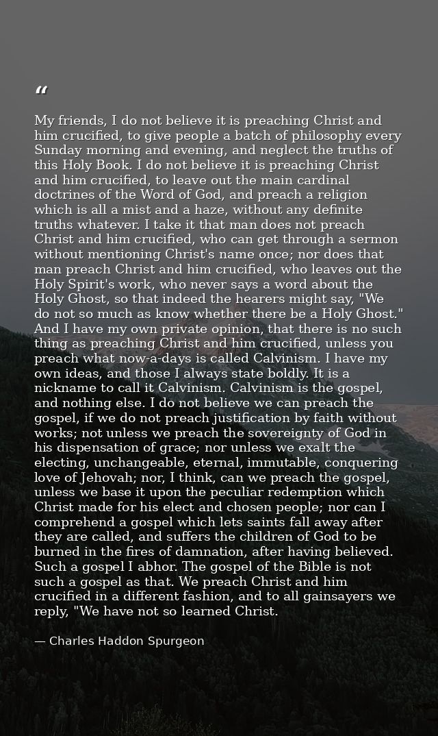 My friends, I do not believe it is preaching Christ and him crucified, to give people a batch of philosophy every Sunday — Charles Haddon Spurgeon