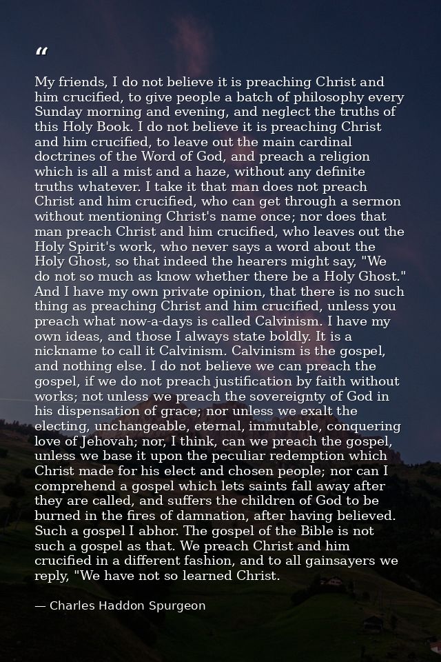 My friends, I do not believe it is preaching Christ and him crucified, to give people a batch of philosophy every Sunday — Charles Haddon Spurgeon