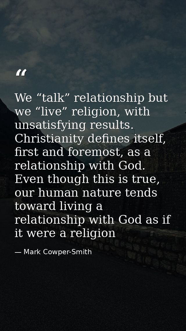 We “talk” relationship but we “live” religion, with unsatisfying results. Christianity defines itself, first and foremos — Mark Cowper-Smith
