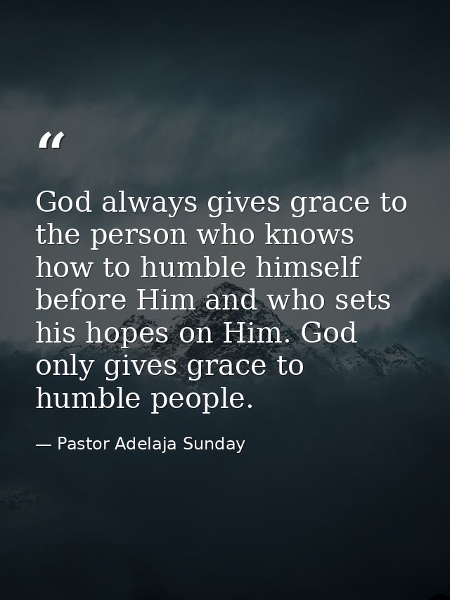 God always gives grace to the person who knows how to humble himself before Him and who sets his hopes on Him. God only  — Pastor Adelaja Sunday