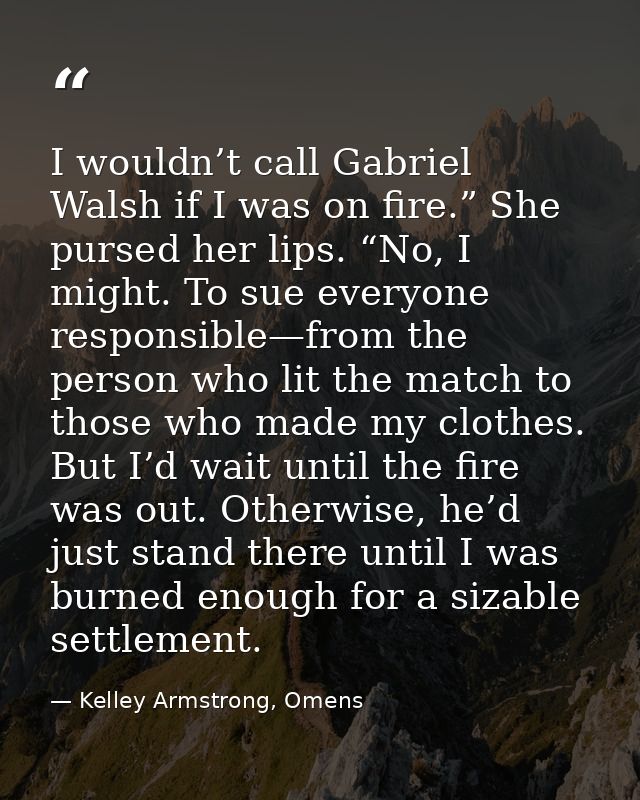 I wouldn’t call Gabriel Walsh if I was on fire.” She pursed her lips. “No, I might. To sue everyone responsible—from the — Kelley Armstrong, Omens