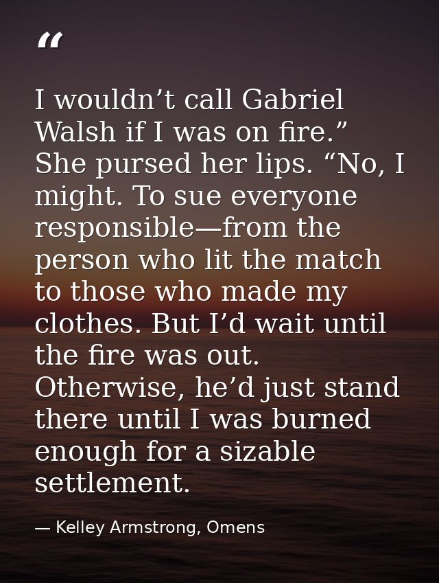 I wouldn’t call Gabriel Walsh if I was on fire.” She pursed her lips. “No, I might. To sue everyone responsible—from the — Kelley Armstrong, Omens