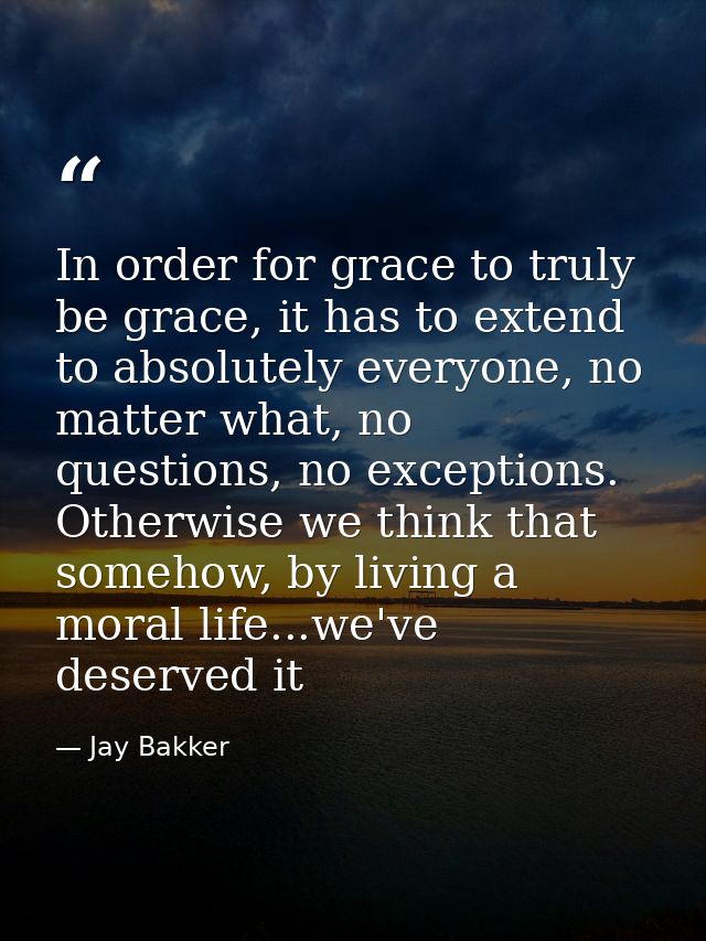 In order for grace to truly be grace, it has to extend to absolutely everyone, no matter what, no questions, no exceptio — Jay Bakker