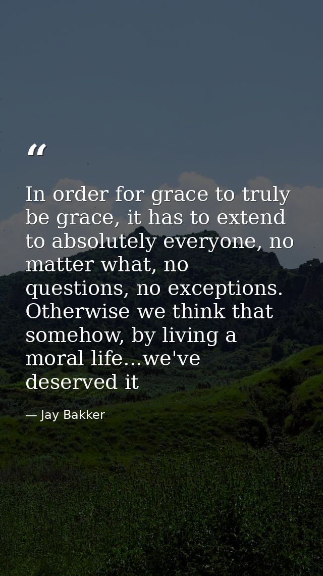 In order for grace to truly be grace, it has to extend to absolutely everyone, no matter what, no questions, no exceptio — Jay Bakker