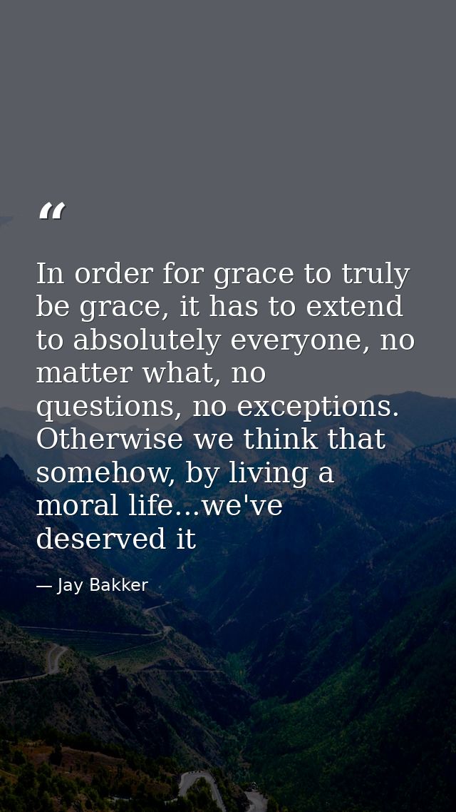 In order for grace to truly be grace, it has to extend to absolutely everyone, no matter what, no questions, no exceptio — Jay Bakker