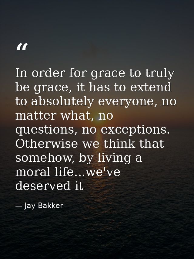 In order for grace to truly be grace, it has to extend to absolutely everyone, no matter what, no questions, no exceptio — Jay Bakker