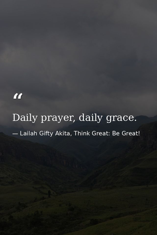 Daily prayer, daily grace. — Lailah Gifty Akita, Think Great: Be Great!