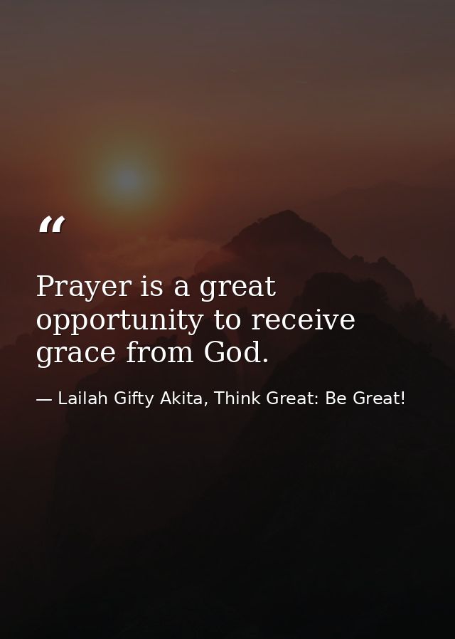Prayer is a great opportunity to receive grace from God. — Lailah Gifty Akita, Think Great: Be Great!