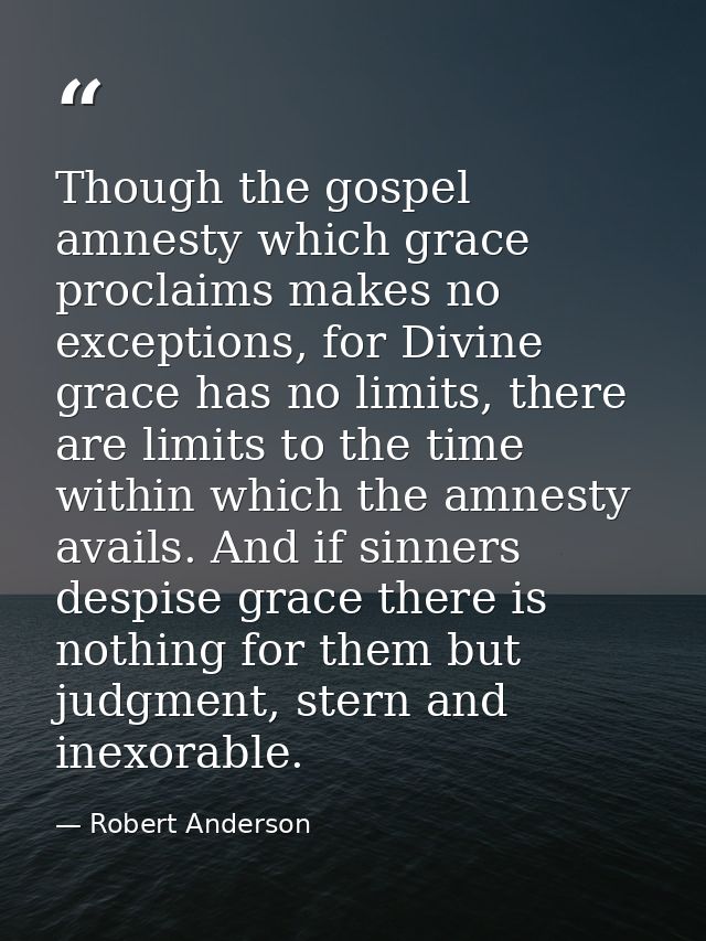Though the gospel amnesty which grace proclaims makes no exceptions, for Divine grace has no limits, there are limits to — Robert Anderson