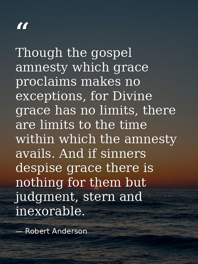 Though the gospel amnesty which grace proclaims makes no exceptions, for Divine grace has no limits, there are limits to — Robert Anderson